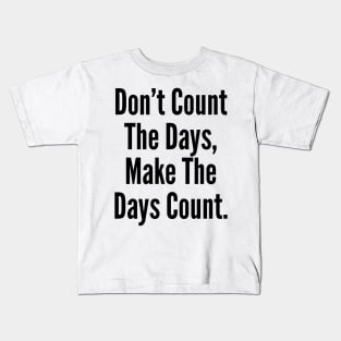 Don't Count The Days, Make The Days Count. Kids T-Shirt